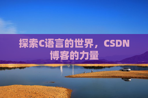 探索C语言的世界，CSDN博客的力量